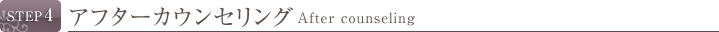 STEP4 アフターカウンセリング